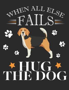 Paperback When All Else Fails Hug the Dog: Beagle Dog School Notebook 100 Pages Wide Ruled Paper Book