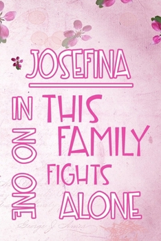 JOSEFINA In This Family No One Fights Alone: Personalized Name Notebook/Journal Gift For Women Fighting Health Issues. Illness Survivor / Fighter Gift ... Diary, Gratitude, Daily or Dream Journal.