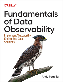 Paperback Fundamentals of Data Observability: Implement Trustworthy End-To-End Data Solutions Book