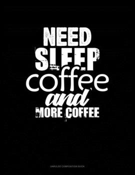 Paperback Need Sleep, Coffee, And More Coffee: Unruled Composition Book