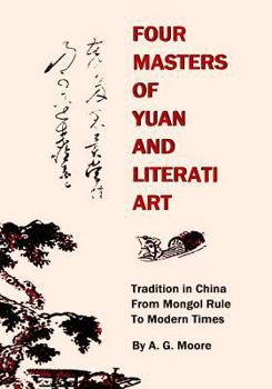 Paperback Four Masters of Yuan and Literati Art: Tradition in China from Mongol Rule to Modern Times Book