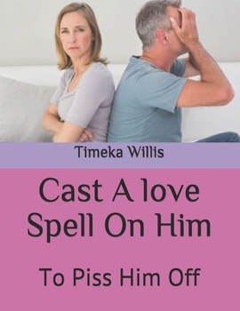 Paperback Cast A love Spell On Him: To Piss Him Off Book