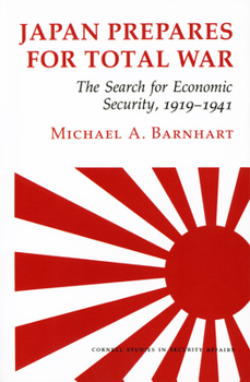 Japan Prepares for Total War: The Search for Economic Security, 1919-1941 - Book  of the Cornell Studies in Security Affairs