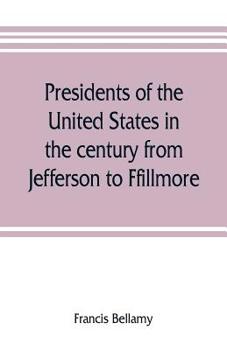 Paperback Presidents of the United States in the century from Jefferson to Ffillmore Book