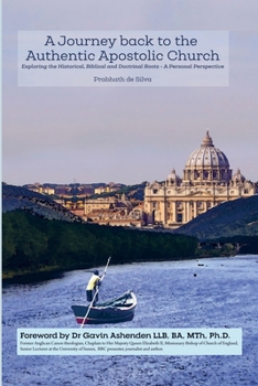 Paperback A Journey Back to the Authentic Apostolic Church: Exploring the Historical, Biblical and Doctrinal Roots- A Personal Perspective Book