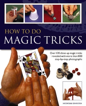 Paperback How to Do Magic Tricks: Over 120 Close-Up Magic Tricks Revealed with More Than 1100 Step-By-Step Photographs Book