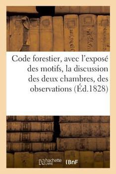 Paperback Code Forestier, Avec l'Exposé Des Motifs, La Discussion Des Deux Chambres, Des Observations [French] Book
