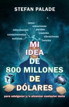 Paperback Mi idea de 800 millones de dolares: Para adelgazar y/o alcanzar cualquier meta [Spanish] Book