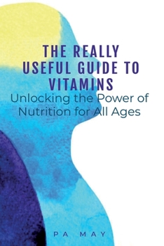 Paperback The Really Useful Guide to Vitamins: Unlocking the Power of Nutrition for All Ages Book