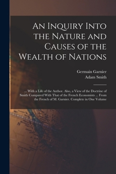 Paperback An Inquiry Into the Nature and Causes of the Wealth of Nations: ... With a Life of the Author. Also, a View of the Doctrine of Smith Compared With Tha Book