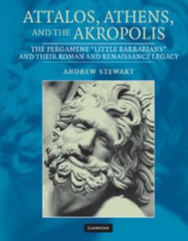 Hardcover Attalos, Athens, and the Akropolis: The Pergamene 'Little Barbarians' and Their Roman and Renaissance Legacy Book