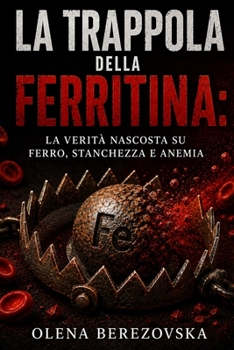 La trappola della ferritina: La verità nascosta su ferro, stanchezza e anemia (Iron, Ferritin & Anemia Series) (Italian Edition)