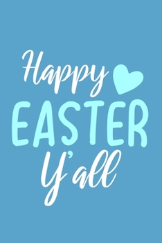 Happy Easter Y'all: Blank Lined Notebook Journal: Easter Bunny Gifts Boys Girls Women Men Cute Easter Basket For Him Her 6x9 | 110 Blank  Pages | Plain White Paper | Soft Cover Book