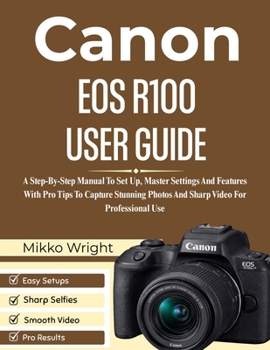 Paperback Canon EOS R100 User Guide: A Step-By-Step Manual To Set Up, Master Settings And Features With Pro Tips To Capture Stunning Photos And Sharp Video For Book