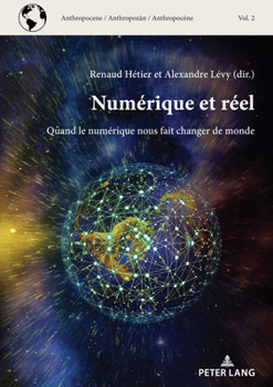 Numérique Et Réel: Quand Le Numérique Nous Fait Changer de Monde (Anthropocene / Anthropocène / Anthropozaen) (French Edition)
