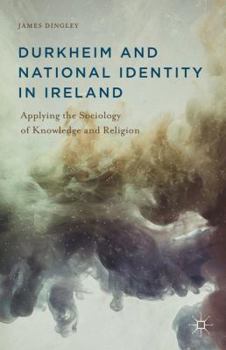 Hardcover Durkheim and National Identity in Ireland: Applying the Sociology of Knowledge and Religion Book