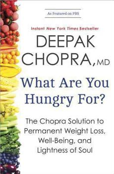 Hardcover What Are You Hungry For?: The Chopra Solution to Permanent Weight Loss, Well-Being, and Lightness of Soul Book