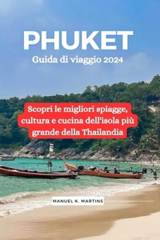 Paperback Phuket Guida di viaggio 2024: Scopri le migliori spiagge, cultura e cucina dell'isola più grande della Thailandia [Italian] Book