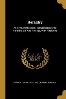 Heraldry: Ancient And Modern. Including Boutell's Heraldry, Ed. And Revised, With Additions