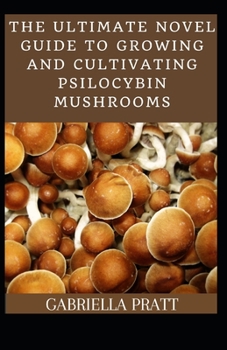 Paperback The Ultimate Novel Guide To Growing And Cultivating Psilocybin Mushrooms Book