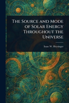 Paperback The Source and Mode of Solar Energy Throughout the Universe Book