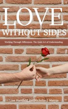 LOVE WITHOUT SIDES: Working Through Differences. The Quiet Art of Understanding.