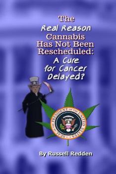 Paperback The Real Reason Cannabis Has Not Been Rescheduled: A Cure for Cancer Delayed Book