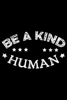 Paperback Be A Kind Human: Be A Kind Human Inspiration Quote Lover s Journal/Notebook Blank Lined Ruled 6x9 100 Pages Book