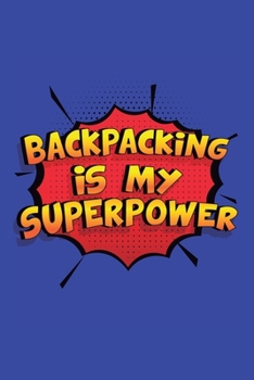 Paperback Backpacking Is My Superpower: A 6x9 Inch Softcover Diary Notebook With 110 Blank Lined Pages. Funny Backpacking Journal to write in. Backpacking Gif Book