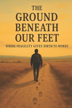 Paperback The Ground Beneath Our Feet: Where Fragility Gives Birth to Words Book