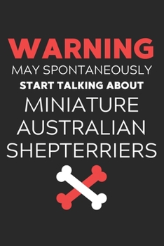Warning May Spontaneously Start Talking About Miniature Australian Shepterriers: Lined Journal, 120 Pages, 6 x 9, Funny Miniature Australian ... Start Talking About Miniature Austra