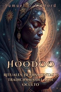 HOODOO: RAÍCES, RITUALES Y RESILIENCIA: Secretos de la magia oculta para protección, prosperidad y poder espiritual. (Spanish Edition)