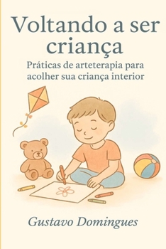 Paperback Voltando a ser criança: Práticas de arteterapia para acolher sua criança interior [Portuguese] Book