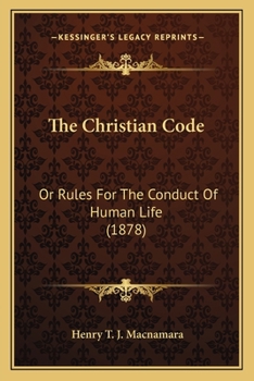 Paperback The Christian Code: Or Rules For The Conduct Of Human Life (1878) Book