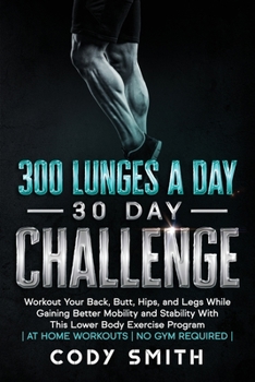 Paperback 300 Lunges a Day 30 Day Challenge: Workout Your Back, Butt, Hips, and Legs While Gaining Better Mobility and Stability With This Lower Body Exercise P Book