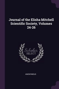 Paperback Journal of the Elisha Mitchell Scientific Society, Volumes 24-26 Book