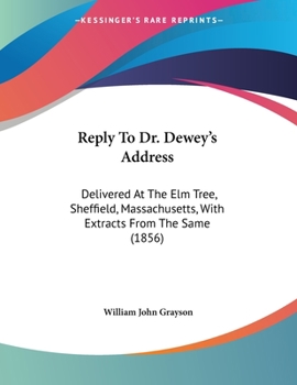Paperback Reply To Dr. Dewey's Address: Delivered At The Elm Tree, Sheffield, Massachusetts, With Extracts From The Same (1856) Book
