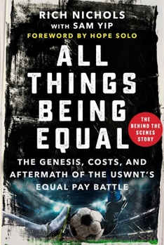 Hardcover All Things Being Equal: The Genesis, Costs and Aftermath of the Uswnt's Equal Pay Battle Book