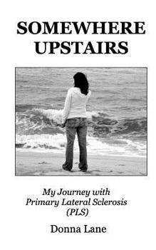 Paperback Somewhere Upstairs: My Journey with Primary Lateral Sclerosis (PLS) Book