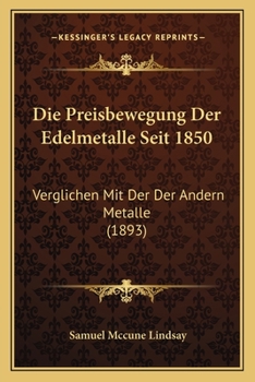 Paperback Die Preisbewegung Der Edelmetalle Seit 1850: Verglichen Mit Der Der Andern Metalle (1893) [German] Book