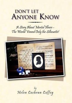 Hardcover Don't Let Anyone Know: A Story about Mental Illness - The World Viewed Only the Silhouette! Book