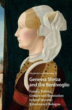 Genevra Sforza and the Bentivoglio: Family, Politics, Gender and Reputation in (and Beyond) Renaissance Bologna