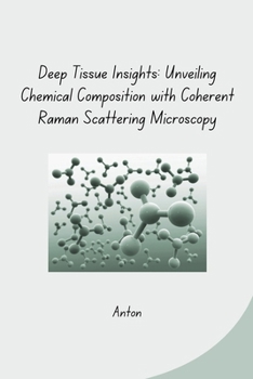 Paperback Deep Tissue Insights: Unveiling Chemical Composition with Coherent Raman Scattering Microscopy Book