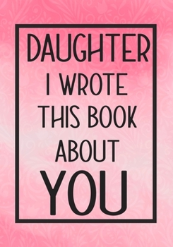 Paperback Daughter I Wrote This Book About You: Fill In The Blank With Prompts About What I Love About My Daughter, Perfect For Your Daughter's Birthday, Christ Book