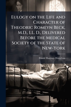 Paperback Eulogy on the Life and Character of Theodric Romeyn Beck, M.D., LL. D., Delivered Before the Medical Society of the State of New-York Book