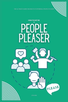 How to Not be a People Pleaser: The Ultimate Guide on How to Stop Being a People Pleaser