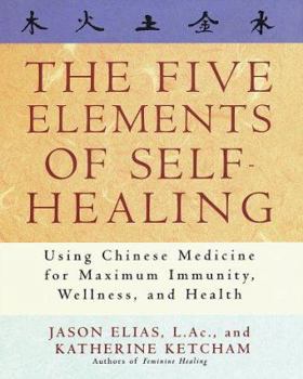 Hardcover The Five Elements of Self-Healing: Using Chinese Medicine for Maximum Immunity, Wellness, and Health Book