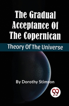 Paperback The Gradual Acceptance Of The Copernican Theory Of The Universe Book