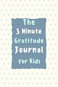 Paperback The 3 Minute Gratitude Journal for Kids: Gratitude Journal for Kids, A 110 Day gratitude journal, A Journal to Teach Children to Practice Gratitude an Book