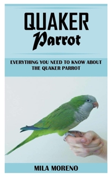 Paperback Quaker Parrot: Everything You Need To Know About The Quaker Parrot Book